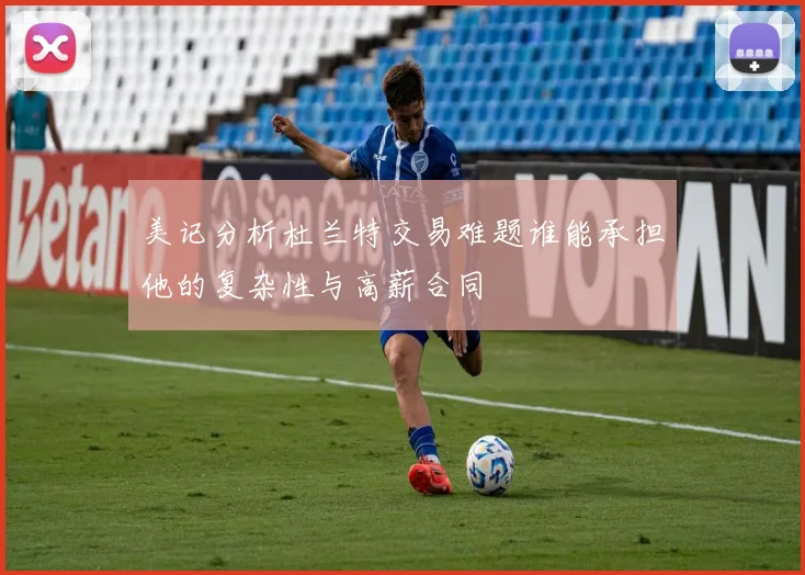 美记分析杜兰特交易难题谁能承担他的复杂性与高薪合同